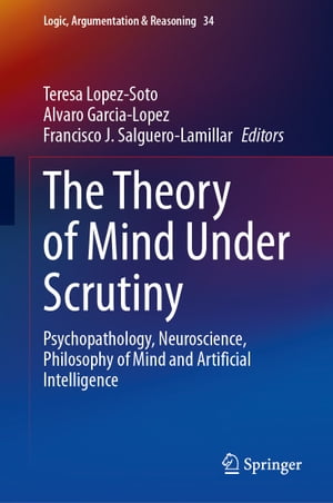 The Theory of Mind Under Scrutiny Psychopathology, Neuroscience, Philosophy of Mind and Artificial Intelligence【電子書籍】