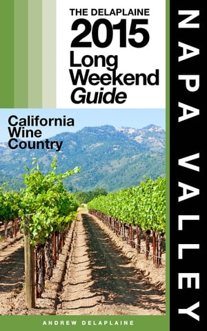 NAPA VALLEY - The Delaplaine 2015 Long Weekend Guide