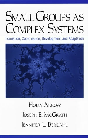 Small Groups as Complex Systems Formation, Coordination, Development, and Adaptation【電子書籍】[ Holly Arrow ]