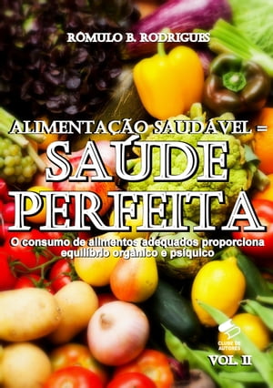 ALIMENTA??O SAUD?VEL = SA?DE PERFEITA - VOL. II O consumo de alimentos adequados proporciona equil?brio org?nico e ps?quico