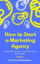 How to Build a Digital Marketing Agency Get Clients, Generate Revenue, and Scale Operations【電子書籍】 Carmine Mastropierro