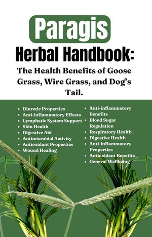 Paragis Herbal Handbook: The Health Benefits of Goose Grass, Wire Grass, and Dog’s Tail