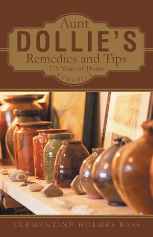 Aunt Dollie’S Remedies and Tips 175 Years of Home Remedies【電子書籍】[ Clementine Holmes Bass ]