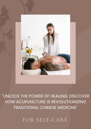 "Unlock the Power of Healing: Discover How Acupuncture is Revolutionizing Traditional Chinese Medicine"