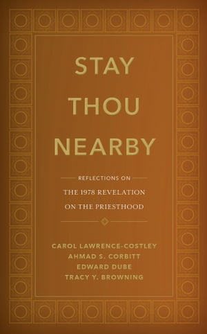 Stay Thou Nearby Reflections on the 1978 Revelation on the Priesthood【電子書籍】 Tracey Y. Browning