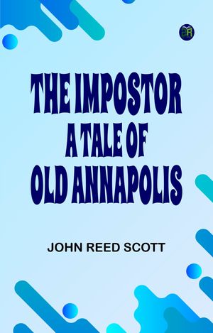 The Impostor: A Tale of Old AnnapolisŻҽҡ[ John Reed Scott ]