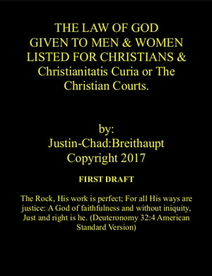 THE LAW OF GOD GIVEN TO MEN & WOMEN LISTED FOR CHRISTIANS & Christianitatis Curia or The Christian Courts First Draft