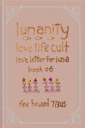 Lunanity Love Life Cult Love Letter for Luna Book 06【電子書籍】[ Steve Howard ]