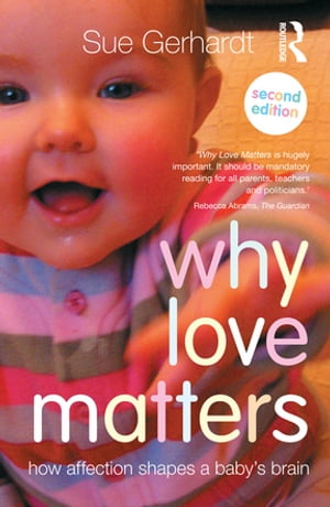 Why Love Matters How affection shapes a baby's brain