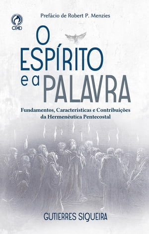 O Esp?rito e a Palavra Fundamentos, Caracter?sticas e Contribui??es da Hermen?utica Pentecostal