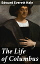 The Life of Columbus From His Own Letters and Journals and Other Documents of His Time