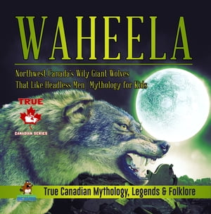 Waheela - Northwest Canada's Wily Giant Wolves That Like Headless Men | Mythology for Kids | True Canadian Mythology, Legends & Folklore