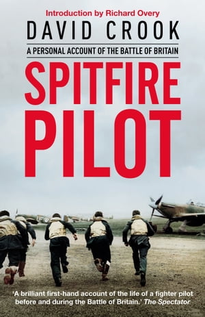 Spitfire Pilot A Personal Account of the Battle of Britain【電子書籍】 Flight Lieutenant David Crook DFC