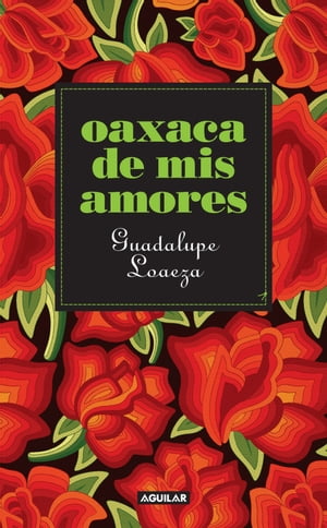 Oaxaca de mis amores La magia, la historia y la gastronom?a de una regi?n fascinante de M?xico【電子書籍】[ Guadalupe Loaeza ]