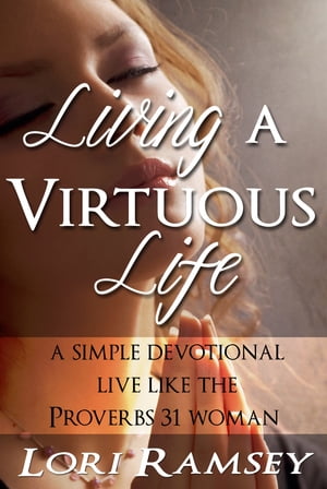 ŷKoboŻҽҥȥ㤨Living a Virtuous Life A Simple Devotional - Live Like the Proverbs 31 WomanŻҽҡ[ Lori Ramsey ]פβǤʤ487ߤˤʤޤ