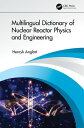 Multilingual Dictionary of Nuclear Reactor Physics and Engineering【電子書籍】 Henryk Anglart