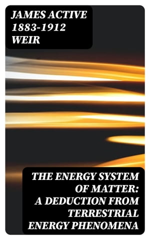 The Energy System of Matter: A Deduction from Terrestrial Energy Phenomena