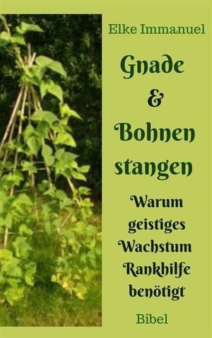 Gnade und Bohnenstangen Ein Gleichnis ?ber Bohnen & Unkraut