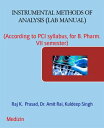 INSTRUMENTAL METHODS OF ANALYSIS (LAB MANUAL) (According to PCI syllabus, for B. Pharm. VII semester)【電子書籍】 Raj K. Prasad