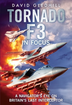 Tornado F3 A Navigator's Eye on Britain's Last I
