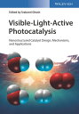 Visible-Light-Active Photocatalysis Nanostructured Catalyst Design, Mechanisms, ...