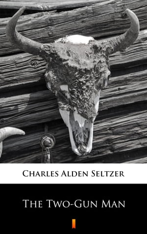 The Two-Gun Man【電子書籍】[ Charles Alden Seltzer ]