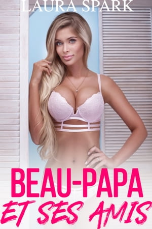 Beau-papa et ses amis【電子書籍】[ Laura Spark ]
