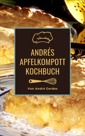 Andr?s Apfelkompott Kochbuch Das Apfelhandbuch f?r Kompott, Mus und Kuchen. Fruchtig s??e Rezepte nach franz?sischer Art.Żҽҡ[ Andr? Gerdes ]