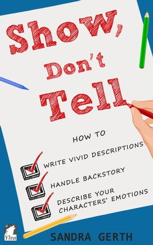 Show, Don't Tell How to write vivid descriptions, handle backstory, and describe your characters’ emotions
