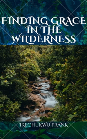 FINDING GRACE IN THE WILDERNESS