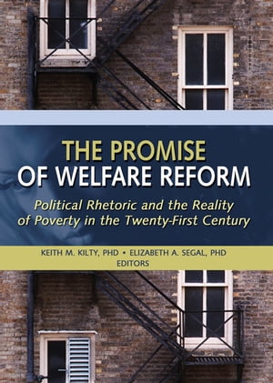 The Promise of Welfare Reform Political Rhetoric and the Reality of Poverty in the Twenty-First Century【電子書籍】 Elizabeth Segal