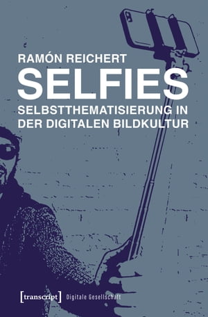 Selfies - Selbstthematisierung in der digitalen Bildkultur