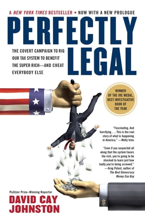 Perfectly Legal The Covert Campaign to Rig Our Tax System to Benefit the Super Rich--and Cheat E verybody Else【電子書籍】[ David Cay Johnston ]