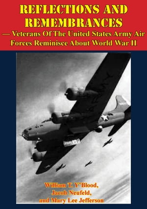 REFLECTIONS AND REMEMBRANCES ー Veterans Of The United States Army Air Forces Reminisce About World War II