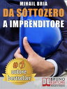 Da Sottozero A Imprenditore Tecniche e Strategie Per Diventare Imprenditore Di Te Stesso e Lanciare Un Business Perfetto Partendo Da Zero【電子書籍】 MIHAIL BRIA