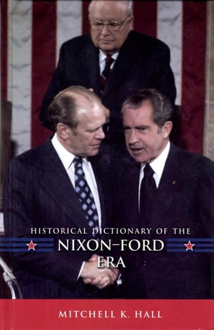 Historical Dictionary of the Nixon-Ford Era【