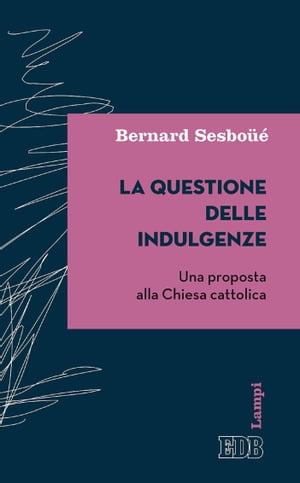 La Questione delle indulgenze Una proposta alla Chiesa cattolica. A cura di Francesco Strazzari