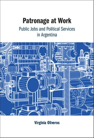 Patronage at Work Public Jobs and Political Services in ArgentinaŻҽ...