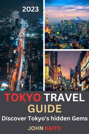 Tokyo travel guide 2023 Discover Tokyo's hidden Gems: Unveiling the 18 most captivating and must-visit Destination【電子書籍】[ JOHN KAITO ]