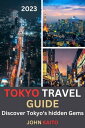 Tokyo travel guide 2023 Discover Tokyo 039 s hidden Gems: Unveiling the 18 most captivating and must-visit Destination【電子書籍】 JOHN KAITO