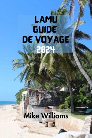 LAMU GUIDE DE VOYAGE 2024