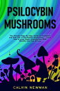 Psilocybin Mushrooms: The Ultimate Step-by-Step Guide to Cultivation and Safe Use of Psychedelic Mushrooms. Learn How to Grow Magic Mushrooms, Enjoy Their Benefits, and Manage Their Side-Effects【電子書籍】 Calvin Newman