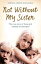 Not Without My Sister: The True Story of Three Girls Violated and Betrayed by Those They Trusted