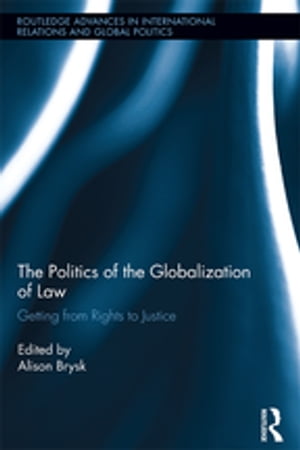 The Politics of the Globalization of Law Getting from Rights to Justice【電子書籍】