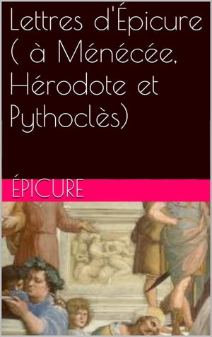 Lettres d'Épicure ( à Ménécée, Hérodote et Pythoclès)