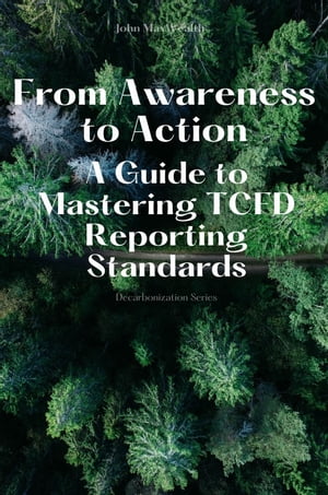 From Awareness to Action - A Guide to Mastering TCFD Reporting Standards【電子書籍】[ John MaxWealth ]