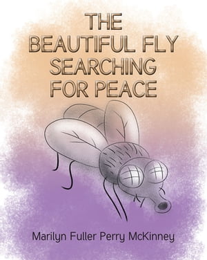 The Beautiful Fly Searching for Peace【電子書籍】[ Marilyn Fuller Perry McKinney ]