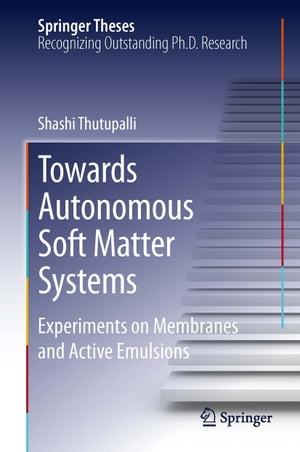 Towards Autonomous Soft Matter Systems Experiments on Membranes and Active Emulsions【電子書籍】[ Shashi Thutupalli ]