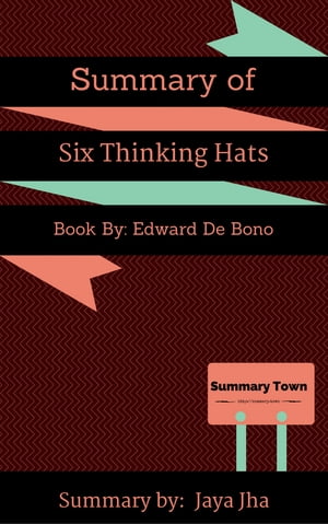 Sumary of Six Thinking Hats Book By: Edward De Bono【電子書籍】[ Jaya Jha ]