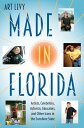 Made in Florida Artists, Celebrities, Activists, Educators, and Other Icons in the Sunshine State【電子書籍】 Art Levy